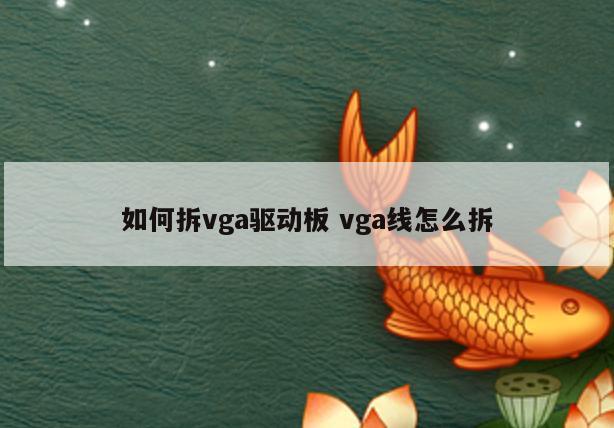 如何拆vga驱动板 vga线怎么拆