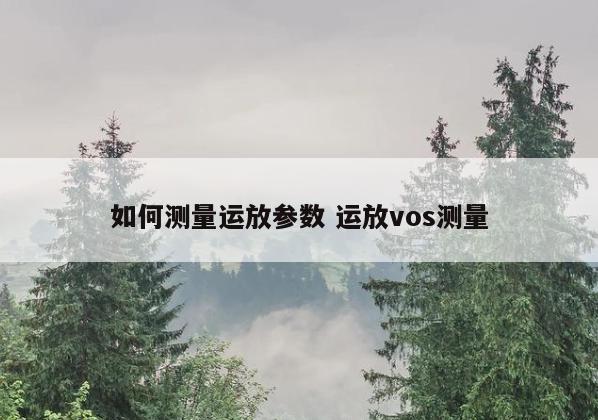 如何测量运放参数 运放vos测量