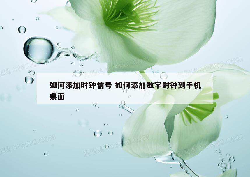 如何添加时钟信号 如何添加数字时钟到手机桌面