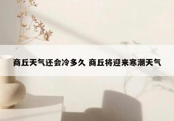 商丘天气还会冷多久 商丘将迎来寒潮天气