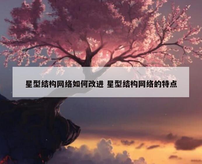 星型结构网络如何改进 星型结构网络的特点