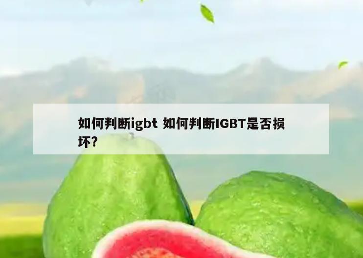 如何判断igbt 如何判断IGBT是否损坏?