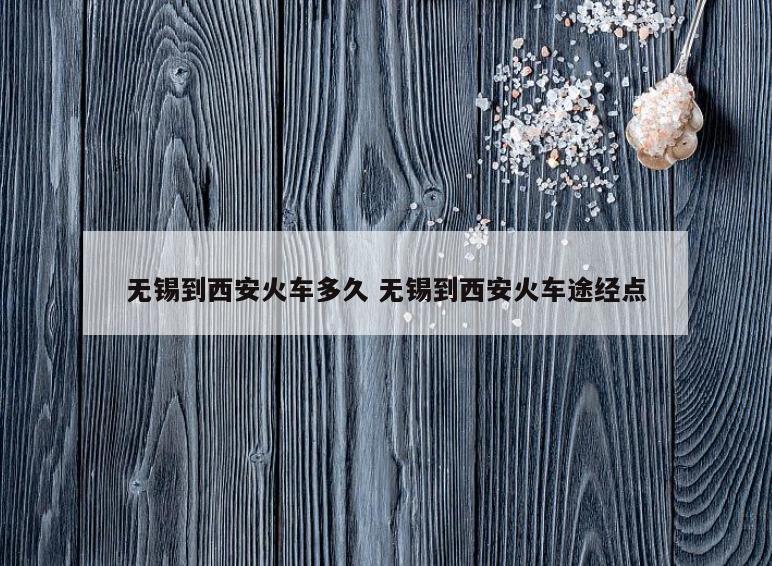 无锡到西安火车多久 无锡到西安火车途经点