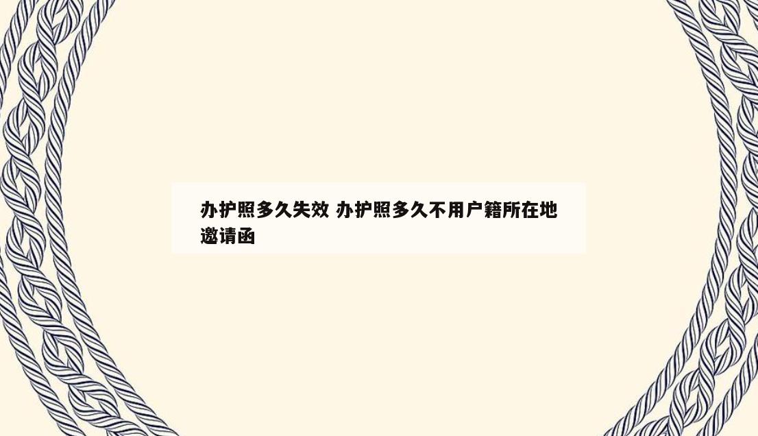 办护照多久失效 办护照多久不用户籍所在地邀请函