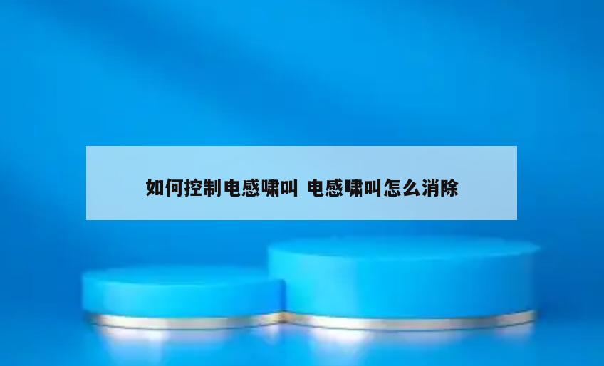 如何控制电感啸叫 电感啸叫怎么消除