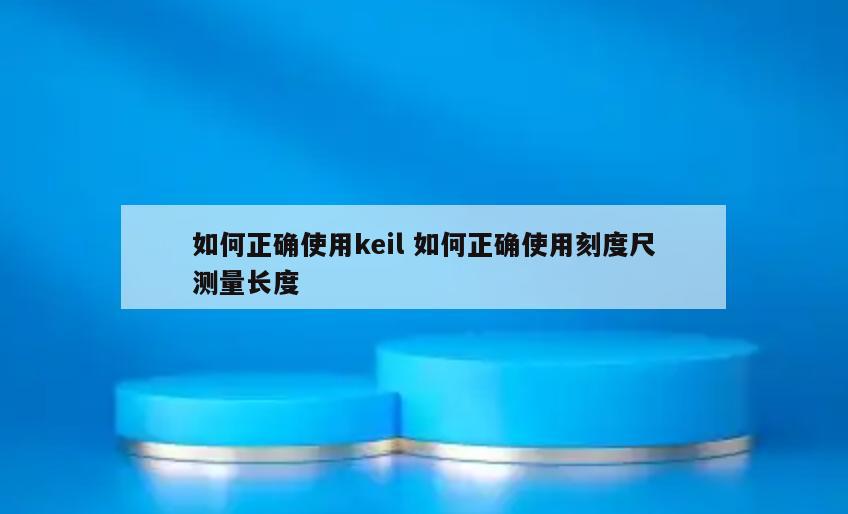 如何正确使用keil 如何正确使用刻度尺测量长度