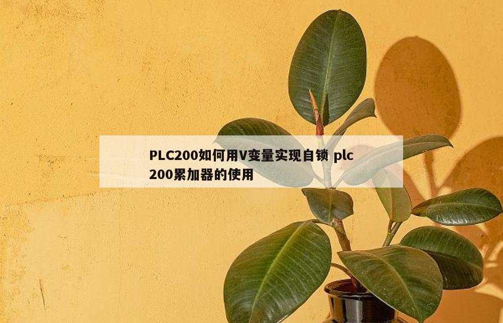 PLC200如何用V变量实现自锁 plc200累加器的使用