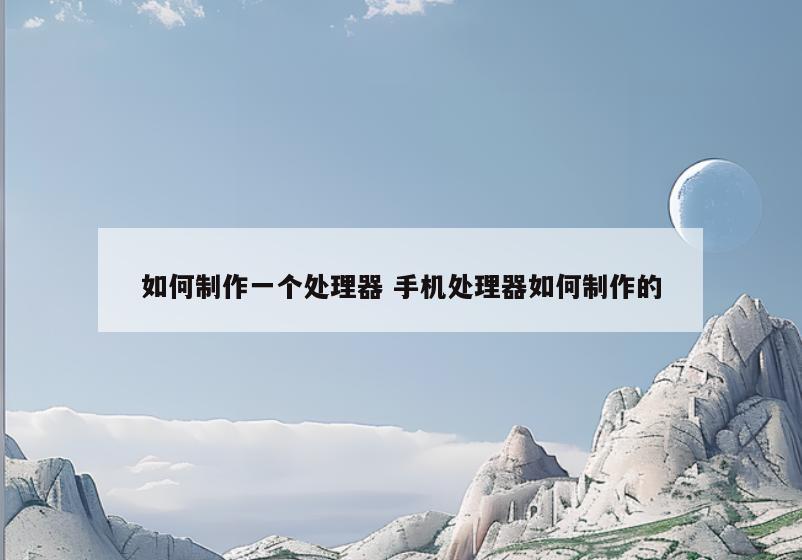 如何制作一个处理器 手机处理器如何制作的