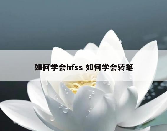 如何学会hfss 如何学会转笔