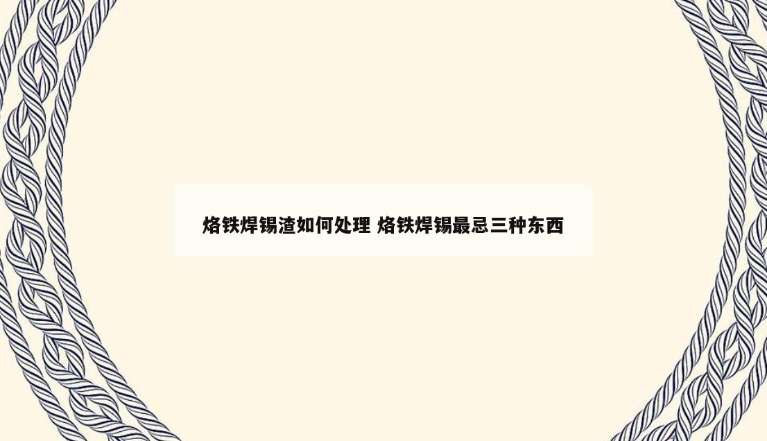 烙铁焊锡渣如何处理 烙铁焊锡最忌三种东西