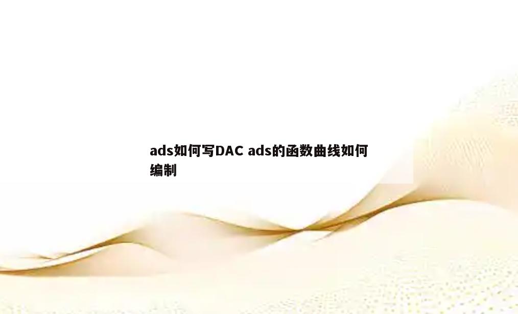 ads如何写DAC ads的函数曲线如何编制