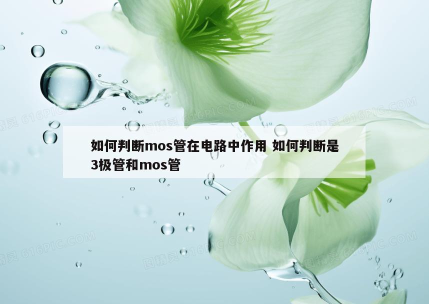 如何判断mos管在电路中作用 如何判断是3极管和mos管