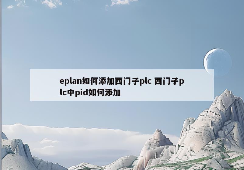 eplan如何添加西门子plc 西门子plc中pid如何添加