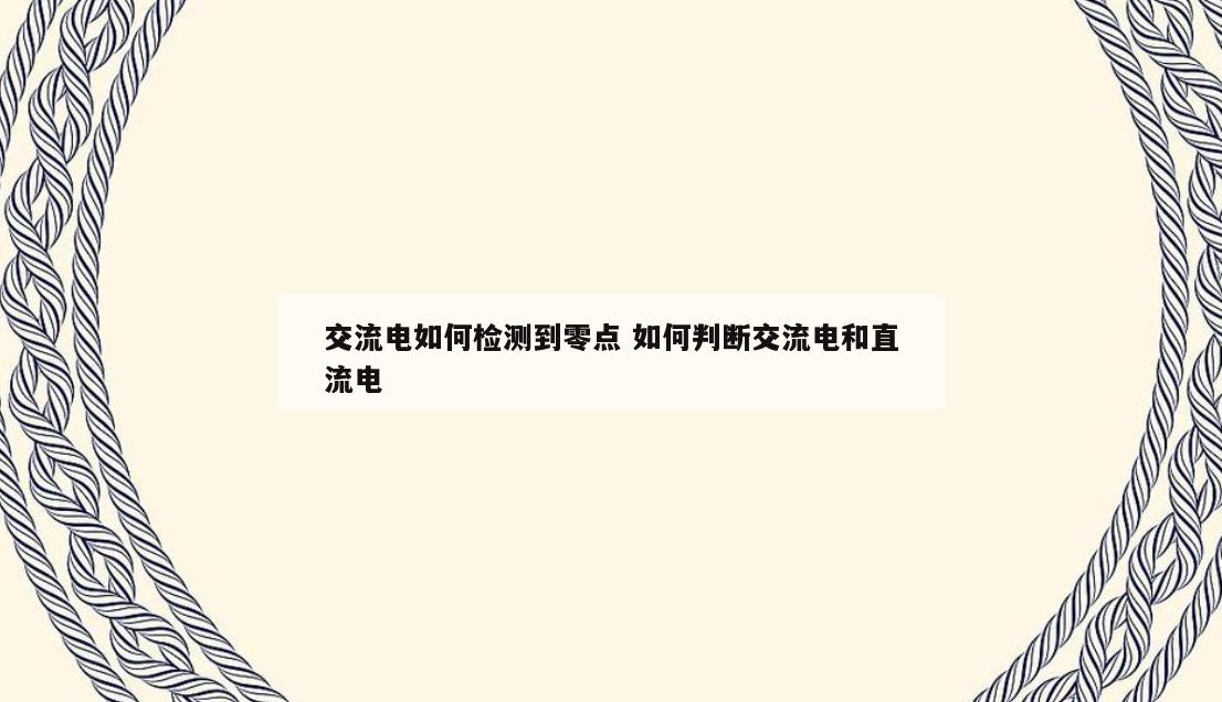 交流电如何检测到零点 如何判断交流电和直流电