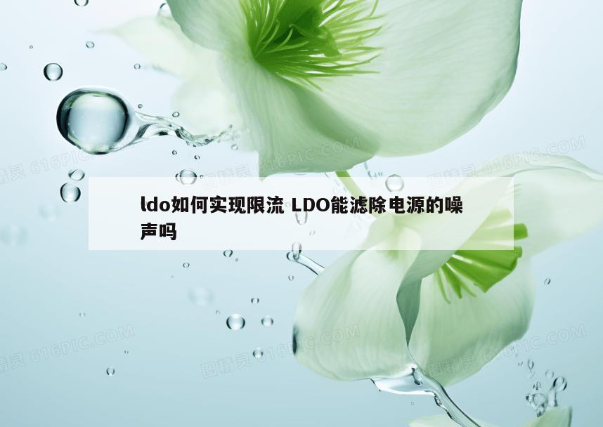 ldo如何实现限流 LDO能滤除电源的噪声吗