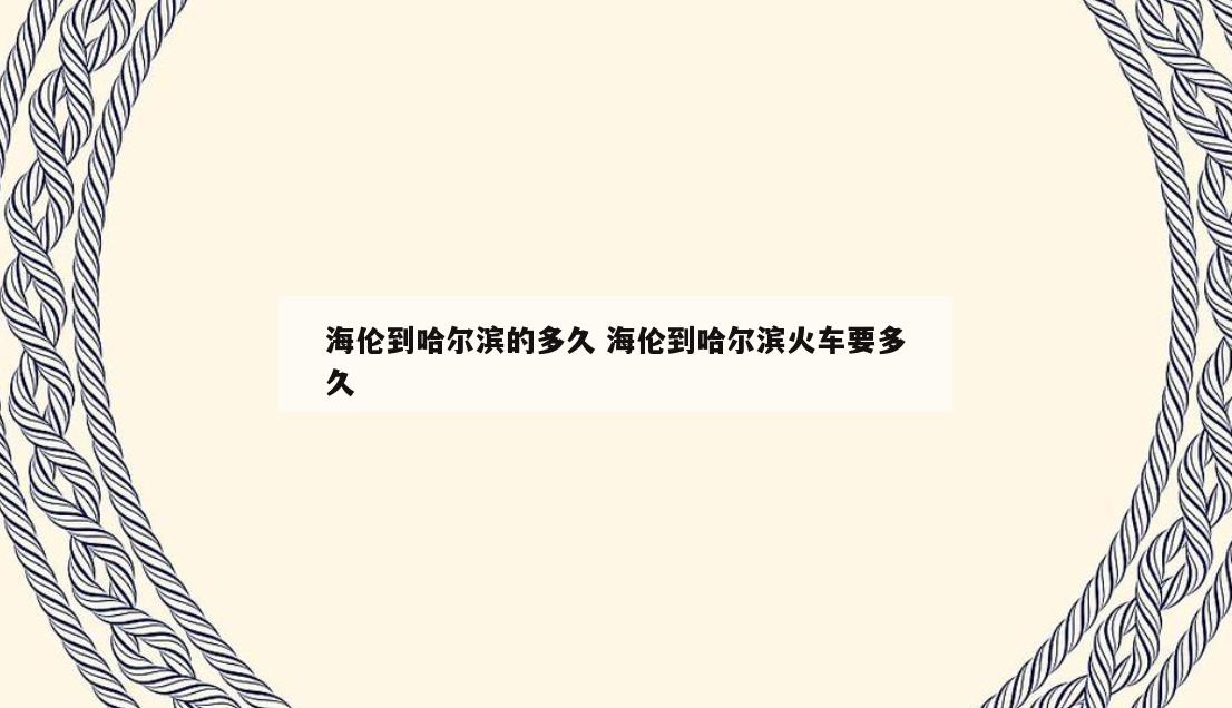 海伦到哈尔滨的多久 海伦到哈尔滨火车要多久