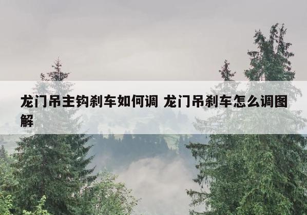 龙门吊主钩刹车如何调 龙门吊刹车怎么调图解