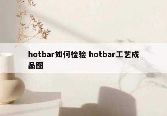 hotbar如何检验 hotbar工艺成品图