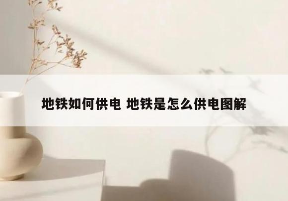 地铁如何供电 地铁是怎么供电图解