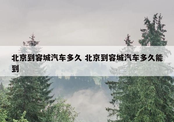 北京到容城汽车多久 北京到容城汽车多久能到