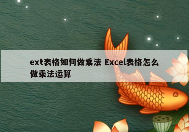 ext表格如何做乘法 Excel表格怎么做乘法运算