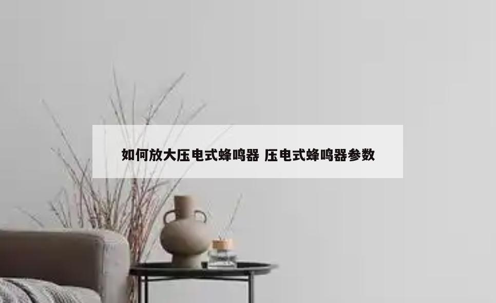 如何放大压电式蜂鸣器 压电式蜂鸣器参数